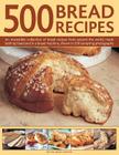500 Bread Recipes: An Irresistible Collection of Bread Recipes from Around the World, Made Both by Hand and in a Bread Machine, Shown in By Jennie Shapter Cover Image