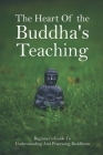 The Heart Of the Buddha's Teaching: Beginner's Guide To Understanding And Practicing Buddhism: Which Book Contains The Teaching Of Buddha Cover Image