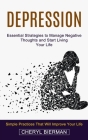 Depression: Essential Strategies to Manage Negative Thoughts and Start Living Your Life (Simple Practices That Will Improve Your L Cover Image