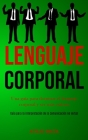 Lenguaje corporal: Una guía para dominar el lenguaje corporal y ser más exitoso (Guía para la interpretación de la comunicación no verbal By Atilio Mata Cover Image