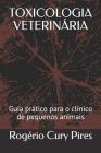 Toxicologia Veterinária: Guia Prático Para O Clínico de Pequenos Animais By Rogerio Cury Pires Cover Image