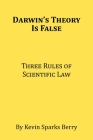 Darwin's Theory Is False: Three Rules of Scientific Law By Kevin Sparks Berry Cover Image