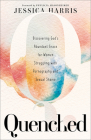 Quenched: Discovering God's Abundant Grace for Women Struggling with Pornography and Sexual Shame By Jessica Harris, Phylicia Masonheimer (Foreword by) Cover Image
