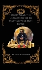 Streetwear: The Ultimate Guide to Starting Your Own Brand By Craig D. Washington, Craig D. Washington (Illustrator) Cover Image