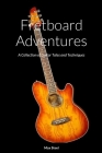 Fretboard Adventures: A Collection of Guitar Tales and Techniques By Max Steel Cover Image