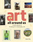 Art All Around Us: A Kid's Guide to Finding Art in Everyday Life Cover Image