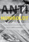 Anti-Humboldt: A Reading of the North American Free Trade Agreement By Hugo Garcia Manriquez Cover Image