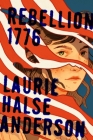 Rebellion 1776 By Laurie Halse Anderson Cover Image