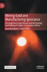 Mining Gold and Manufacturing Ignorance: Occupational Lung Disease and the Buying and Selling of Labour in Southern Africa Cover Image