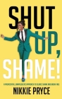 Shut Up, Shame!: A Provocative, Unapologetic Approach to Silence Shame and Break Free Cover Image