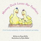 Mommy Duck Loses Her Feathers: A kid friendly explanation of cancer treatment and healing Cover Image