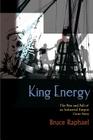 King Energy: The Rise and Fall of an Industrial Empire Gone Awry By Bruce Raphael Cover Image