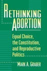 Rethinking Abortion: Equal Choice, the Constitution, and Reproductive Politics By Mark Graber Cover Image