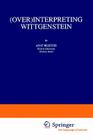 (Over)Interpreting Wittgenstein (Synthese Library #319) By A. Biletzki Cover Image