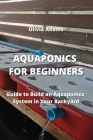 Aquaponics for Beginners: Guide to Build an Aquaponics System in Your Backyard Cover Image