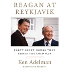Reagan at Reykjavik Lib/E: Forty-Eight Hours That Ended the Cold War By Ken Adelman, Joe Barrett (Read by) Cover Image