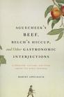 Aguecheek's Beef, Belch's Hiccup, and Other Gastronomic Interjections: Literature, Culture, and Food Among the Early Moderns By Robert Appelbaum Cover Image