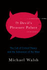 The Devil's Pleasure Palace: The Cult of Critical Theory and the Subversion of the West By Michael Walsh Cover Image
