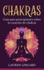 Chakras: Guía para principiantes sobre la curación de chakras Cover Image