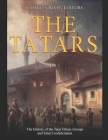 The Tatars: The History of the Tatar Ethnic Groups and Tatar Confederation By Charles River Cover Image