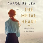 The Metal Heart: A Novel of Love and Valor in World War II Cover Image