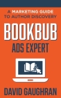 BookBub Ads Expert: A Marketing Guide to Author Discovery By David Gaughran Cover Image