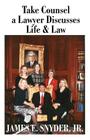 Take Counsel: A Lawyer Discusses Life and Law By Jr. Snyder, James E. Cover Image