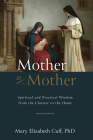 Mother to Mother: Spiritual and Practical Wisdom from the Cloister to the Home By Mary Cuff Cover Image