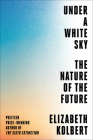 Under a White Sky: The Nature of the Future By Elizabeth Kolbert Cover Image