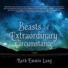 Beasts of Extraordinary Circumstance Lib/E By Ruth Emmie Lang, Piper Goodeve (Read by), Cassandra Campbell (Read by) Cover Image