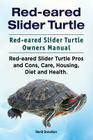 Red-eared Slider Turtle. Red-eared Slider Turtle Owners Manual. Red-eared Slider Turtle Pros and Cons, Care, Housing, Diet and Health. By David Donalton Cover Image