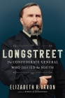 Longstreet: The Confederate General Who Defied the South By Elizabeth Varon Cover Image