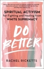 Do Better: Spiritual Activism for Fighting and Healing from White Supremacy Cover Image