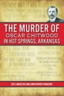 The Murder of Oscar Chitwood in Hot Springs, Arkansas (True Crime) By Guy Lancaster, Christopher Thrasher Cover Image