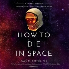 How to Die in Space: A Journey Through Dangerous Astrophysical Phenomena By Paul M. Sutter (Read by) Cover Image
