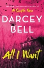 All I Want: A Novel By Darcey Bell Cover Image