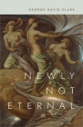 Newly Not Eternal By George David Clark Cover Image
