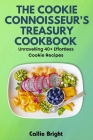 The Cookie Cookbook Connoisseur's Treasury: Unravelling 40+ Effortless Cookie Recipes By Callie Bright Cover Image