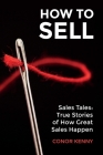 How to Sell: Sales Tales: True Stories of How Great Sales Happen By Conor Kenny Cover Image
