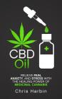 CBD Oil: Relieve Pain, Anxiety, and Stress with the Healing Power of Medicinal Cannabis Cover Image