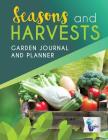 Seasons and Harvests Garden Journal and Planner By Planners &. Notebooks Inspira Journals Cover Image