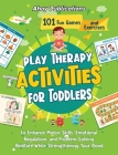 Play Therapy Activities for Toddlers: 101 Fun Games and Exercises to Enhance Motor Skills, Emotional Regulation, and Problem-Solving Abilities While S By Ahoy Publications Cover Image