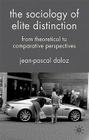 The Sociology of Elite Distinction: From Theoretical to Comparative Perspectives By J. Daloz Cover Image