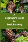 A Beginner's Guide to Snail Farming: How to Start Snail Farming at Home: Step-by-Step Approach Cover Image