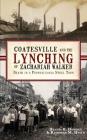 Coatesville and the Lynching of Zachariah Walker: Death in a Pennsylvania Steel Town By Dennis B. Downey, Raymond M. Hyser Cover Image