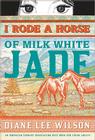 I Rode a Horse of Milk White Jade By Diane Wilson Cover Image