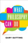 What Philosophy Can Do By Gary Gutting Cover Image