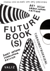 Future Book(s): Sharing Ideas on Books and (Art) Publishing By Pia Pol (Editor), Astrid Vorstermans (Editor) Cover Image