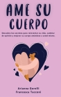 AME Su Cuerpo: Descubra los secretos para reinventar su vida, cambiar de opinión y mejorar su cuerpo amándose a usted mismo. By Arianna Gorelli, Francesca Tacconi Cover Image