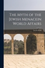 The Myth of the Jewish Menacein World Affairs By Lucien Wolf Cover Image